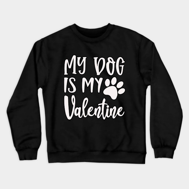 My Dog Is My Valentine Crewneck Sweatshirt by creativeshirtdesigner